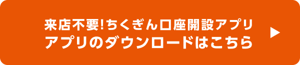 来店不要!ちくぎん口座開設アプリ アプリのダウンロードはこちら