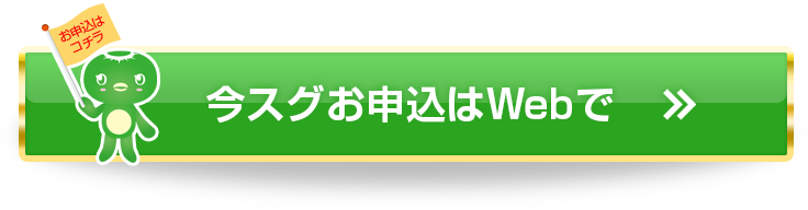 今スグお申し込みはWebで