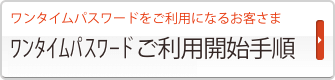 ワンタイムパスワードご利用開始手順