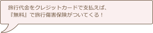 旅行代金をカードで支払えば、『無料』で旅行保険がついてくる！