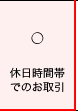 ○休日時間帯でのお取引